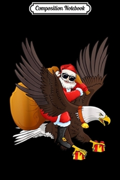 Composition Notebook: Funny Santa Claus Riding Eagle Christmas Gifts Boys Men Xmas  Journal/Notebook Blank Lined Ruled 6x9 100 Pages