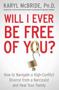 Paperback Will I Ever Be Free of You?: How to Navigate a High-Conflict Divorce from a Narcissist and Heal Your Family Book