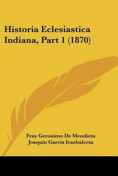 Paperback Historia Eclesiastica Indiana, Part 1 (1870) [Spanish] Book