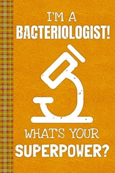 I'm a Bacteriologist! What's Your Superpower?: Lined Journal, 100 Pages, 6 x 9, Blank Journal To Write In, Gift for Co-Workers, Colleagues, Boss, Friends or Family Gift Leather Like Cover
