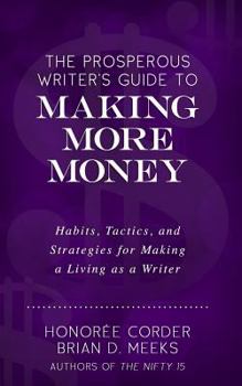 Paperback The Prosperous Writer's Guide to Making More Money: Habits, Tactics, and Strategies for Making a Living as a Writer (The Prosperous Writer Series Book