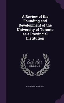 Hardcover A Review of the Founding and Development of the University of Toronto as a Provincial Institution Book