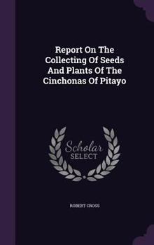 Report On The Collecting Of Seeds And Plants Of The Cinchonas Of Pitayo