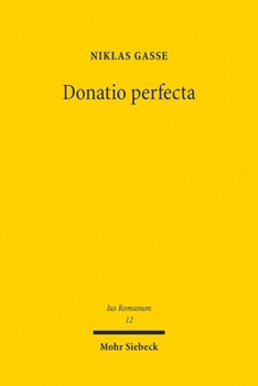 Donatio Perfecta: Form Und Widerruf Der Schenkung Im Klassischen Römischen Recht