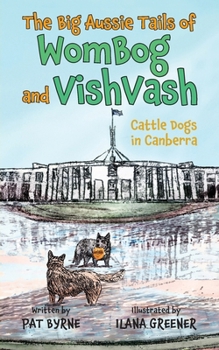 Cattle Dogs in Canberra (The Big Aussie Tails of WomBog and VishVash)