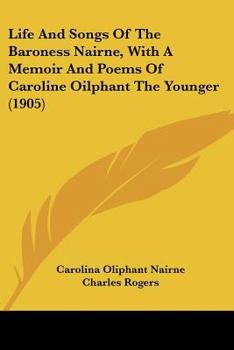 Paperback Life And Songs Of The Baroness Nairne, With A Memoir And Poems Of Caroline Oilphant The Younger (1905) Book