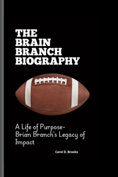 THE BRAIN BRANCH BIOGRAPHY: A Life of Purpose- Brian Branch's Legacy of Impact