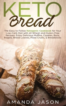 Hardcover Keto Bread: The Easy to Follow Ketogenic Cookbook for Your Low-Carb Diet with 40 Wheat and Gluten-Free Recipes. Enjoy Delicious Mu Book