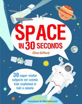 Space in 30 Seconds: 30 Super-Stellar Subjects for Cosmic Kids Explained in Half a Minute - Book  of the Kids 30 Seconds