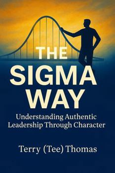 Paperback The Sigma Way: Understanding Authentic Leadership Through Character Book