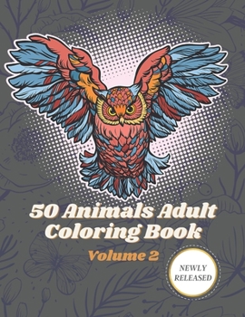 50 Animals Adult Coloring Book Volume 2: An adult coloring book with beautiful stress relieving designs of Lions, Horses, Dogs, cats, Unicorn and many more