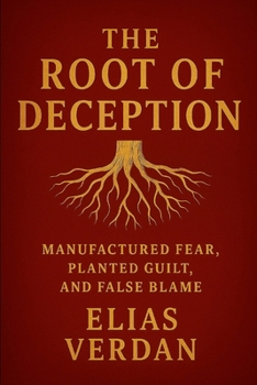 Paperback The Root of Deception: Manufactured Fear, Planted Guild, and False Blame Book