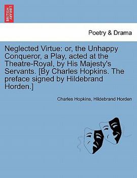 Paperback Neglected Virtue: Or, the Unhappy Conqueror, a Play, Acted at the Theatre-Royal, by His Majesty's Servants. [By Charles Hopkins. the Pre Book