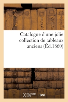 Paperback Catalogue d'Une Jolie Collection de Tableaux Anciens [French] Book