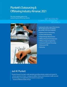 Plunkett's Outsourcing and Offshoring Industry Almanac 2021 : Outsourcing and Offshoring Industry Market Research, Statistics, Trends and Leading Companies