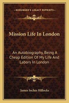 Paperback Mission Life In London: An Autobiography, Being A Cheap Edition Of My Life And Labors In London Book