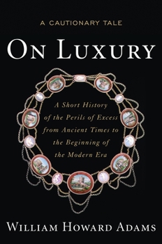 Hardcover On Luxury: A Cautionary Tale: A Short History of the Perils of Excess from Ancient Times to the Beginning of the Modern Era Book
