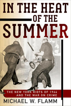Hardcover In the Heat of the Summer: The New York Riots of 1964 and the War on Crime Book
