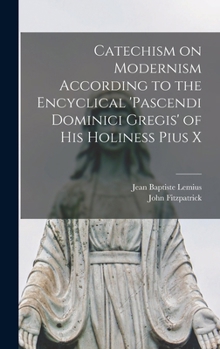 Hardcover Catechism on Modernism According to the Encyclical 'Pascendi Dominici Gregis' of his Holiness Pius X Book
