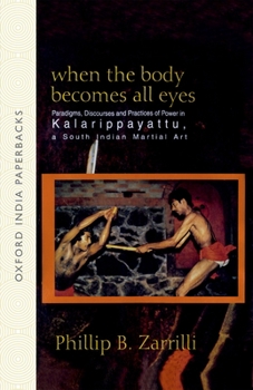 Paperback When the Body Becomes All Eyes: Paradigms, Discourses and Practices of Power in Kalarippayattu, a South Indian Martial Art Book