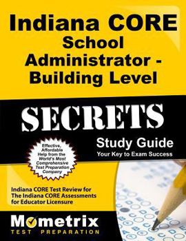 Paperback Indiana Core School Administrator - Building Level Secrets Study Guide: Indiana Core Test Review for the Indiana Core Assessments for Educator Licensu Book