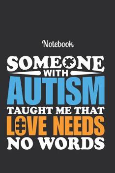 Paperback Notebook Someone with autism taught me that love needs no words: Autism Notebook to write in For Women Men and Kids Book