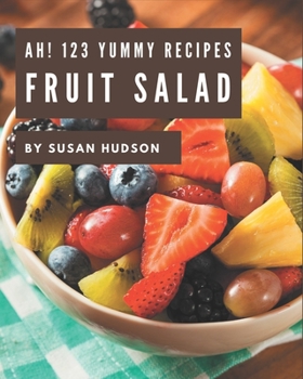 Paperback Ah! 123 Yummy Fruit Salad Recipes: An Inspiring Yummy Fruit Salad Cookbook for You Book