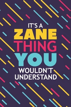 IT'S A ZANE THING YOU WOULDN'T UNDERSTAND: Lined Notebook / Journal Gift, 120 Pages, 6x9, Soft Cover, Glossy Finish