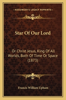 Paperback Star Of Our Lord: Or Christ Jesus, King Of All Worlds, Both Of Time Or Space (1873) Book