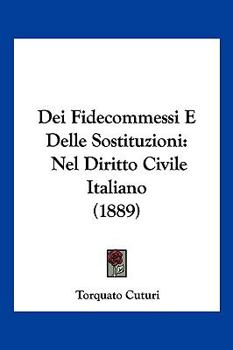 Paperback Dei Fidecommessi E Delle Sostituzioni: Nel Diritto Civile Italiano (1889) [Italian] Book