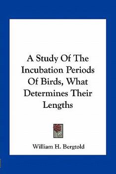 Paperback A Study Of The Incubation Periods Of Birds, What Determines Their Lengths Book