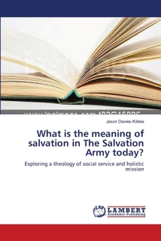 What is the meaning of salvation in The Salvation Army today?: Exploring a theology of social service and holistic mission