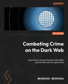 Paperback Combating Crime on the Dark Web: Learn how to access the dark web safely and not fall victim to cybercrime Book
