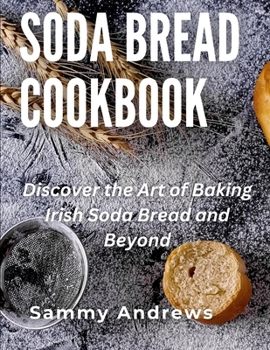 Paperback Soda Bread Cookbook: Discover the Art of Baking Irish Soda Bread and Beyond Book