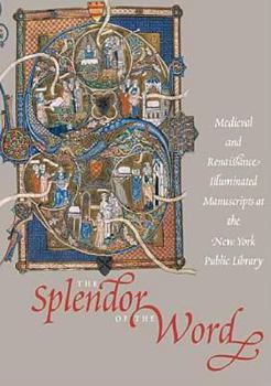 Paperback The Splendor of the Word: Medieval and Renaissance Manuscripts at the New York Public Library Book