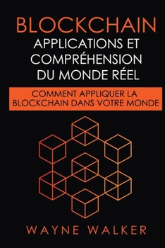Paperback Blockchain: Applications et compréhension du monde réel: Comment appliquer la Blockchain dans votre monde [French] Book