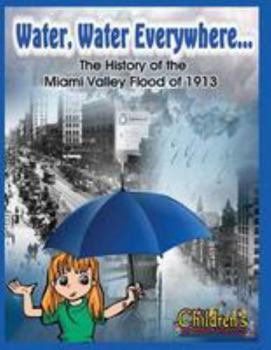 Paperback Water, Water Everywhere: The History of the Miami Valley Flood of 1913 Book