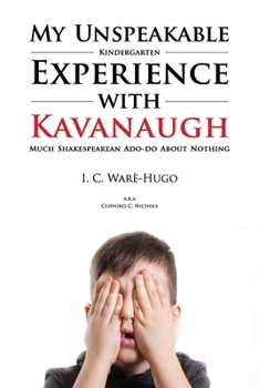 Paperback My Unspeakable Kindergarten Experience With Kavanaugh: Much Shakespearean Ado-do About Nothing - Volume 1 Book