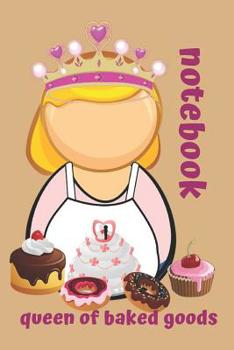 Paperback queen of baked goods.Notebook: Notebook Paper in a line 120 pages. For those who like to cook.Perfect for saving recipes.An excellent and funny gift Book