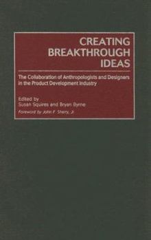 Hardcover Creating Breakthrough Ideas: The Collaboration of Anthropologists and Designers in the Product Development Industry Book