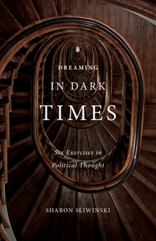 Paperback Dreaming in Dark Times: Six Exercises in Political Thought Book