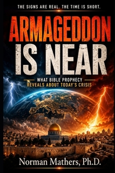ARMAGEDDON IS NEAR: A CLEAR, SCRIPTURE-BASED LOOK AT GLOBAL CRISIS AND BIBLE PROPHECY