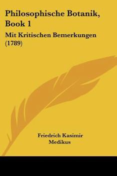 Paperback Philosophische Botanik, Book 1: Mit Kritischen Bemerkungen (1789) [German] Book