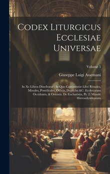 Codex Liturgicus Ecclesiae Universae: In Xv Libros Distributus: In Quo Continentur Libri Rituales, Missales, Pontificales, Officia, Dypticha &c. Eccle