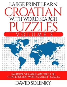 Paperback Large Print Learn Croatian with Word Search Puzzles Volume 2: Learn Croatian Language Vocabulary with 130 Challenging Bilingual Word Find Puzzles for [Large Print] Book