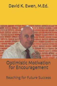Paperback Optimistic Motivation for Encouragement: Reaching for Future Success Book
