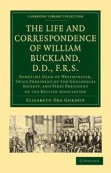 Printed Access Code The Life and Correspondence of William Buckland, D.D., F.R.S.: Sometime Dean of Westminster, Twice President of the Geological Society, and First Pres Book