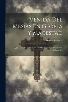 Paperback Venida Del Mesias En Gloria Y Magestad: Que Contiene El Fruto De Las Observaciones Precedentes, Volume 3... [Spanish] Book