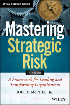 Hardcover Mastering Strategic Risk: A Framework for Leading and Transforming Organizations Book