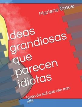 Paperback Ideas grandiosas que parecen idiotas: Ideas de acá que van mas allá [Spanish] Book